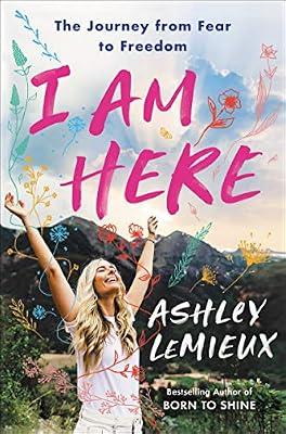 I Am Here: The Journey from Fear to Freedom by LeMieux, Ashley | Hardcover | Self-Help