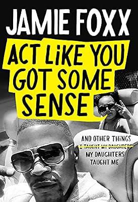 Act Like You Got Some Sense: And Other Things My Daughters Taught Me by Foxx, Jamie | Hardcover | Biography & Autobiography