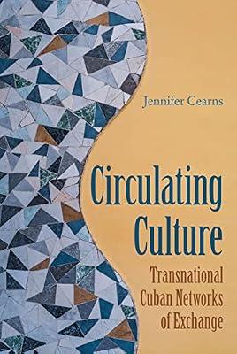 Circulating Culture: Transnational Cuban Networks of Exchange (New World Diasporas) by Cearns, Jennifer | Hardcover | Regional & National History