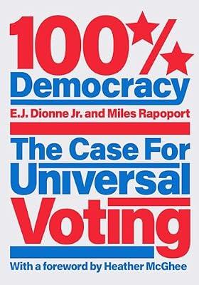 100% Democracy: The Case for Universal Voting by Rapoport, Miles; Dionne, E. J. | Hardcover | Political Science