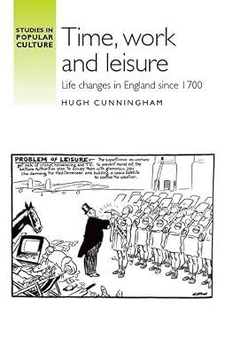 Time, work and leisure: Life changes in England since 1700 (Studies in Popular Culture) by Cunningham, Hugh | Hardcover | History