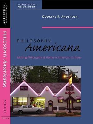 Philosophy Americana: Making Philosophy at Home in American Culture: 18 (American Philosophy, 18) by Anderson, Douglas R. | Hardcover | Philosophy