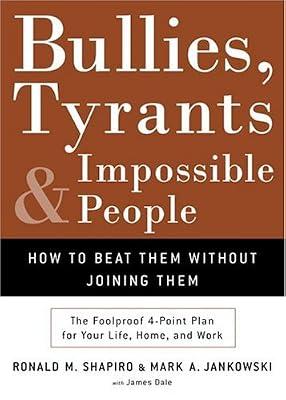 Bullies, Tyrants, and Impossible People: How to Beat Them Without Joining Them by Shapiro, Ronald M.; Jankowski, Mark A.; Dale, James | Hardcover