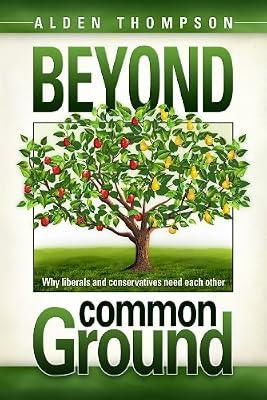 Beyond Common Ground: Why Liberals and Conservatives Need Each Other by Thompson, Alden L | Paperback | Religion