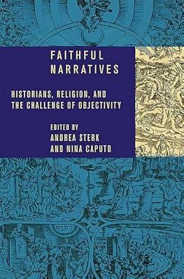 Faithful Narratives: Historians, Religion, and the Challenge of Objectivity | Hardcover | Religion