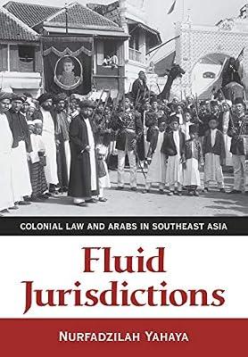 Fluid Jurisdictions: Colonial Law and Arabs in Southeast Asia by Yahaya, Nurfadzilah | Hardcover | Islam