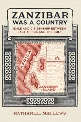 Zanzibar Was a Country: Exile and Citizenship between East Africa and the Gulf: 32 (California World History Library) by Mathews, Nathaniel | Hardcover | African History