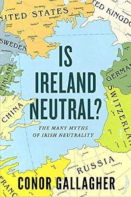 Is Ireland Neutral: The Many Myths of Irish Neutrality by Gallagher, Conor | Paperback | Geopolitics