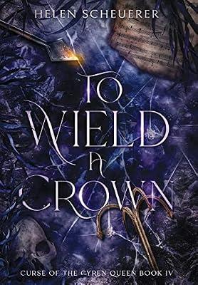 To Wield a Crown: 4 (Curse of the Cyren Queen) by Scheuerer, Helen | Hardcover | Fantasy & Magical Realism (Children'S