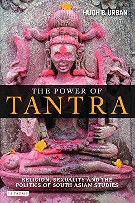 The Power of Tantra: Religion, Sexuality and the Politics of South Asian Studies (Library of Modern Religion) by Urban, Hugh B. | Paperback | Religion