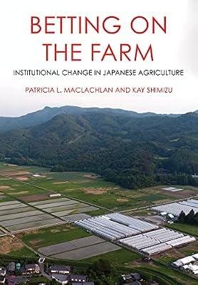 Betting on the Farm: Institutional Change in Japanese Agriculture by Maclachlan, Patricia L.; Shimizu, Kay | Hardcover | History