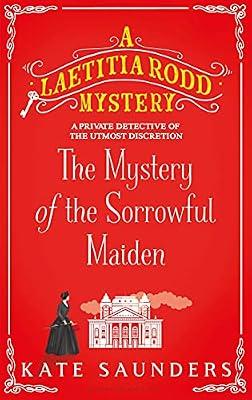 The Mystery of the Sorrowful Maiden: 3 (A Laetitia Rodd Mystery) by Saunders, Kate | Hardcover | Historical Fiction