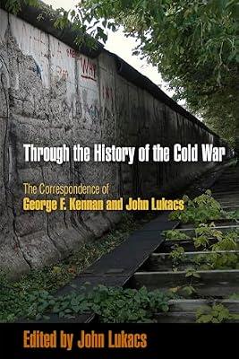 Through the History of the Cold War: The Correspondence of George F. Kennan and John Lukacs | Paperback | Political Science