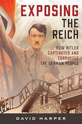 Exposing the Reich: How Hitler Captivated and Corrupted the German People by Harper, David | Hardcover | History