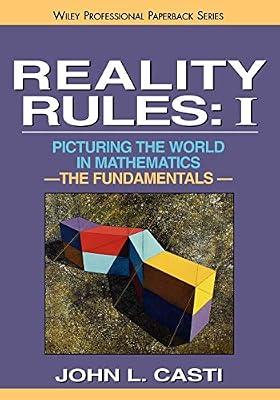 REALITY RULES: PICTURING THE WORLD IN MATHEMATICS THE FUNDAMENTALS: PICTURING THE WORLD IN MATHEMATICS: THE FUNDAMENTALS VOL 1 (WILEY-SCIENCE PAPERBAC: 001 (Reality Rules, Volume 1) by Casti, John | Paperback | Mathematics