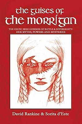 The Guises of the Morrigan: The Celtic Irish Goddess of Battle & Sovereignty: Her Myths, Powers and Mysteries by D'Este, Sorita; Rankine, David | Paperback | Folklore