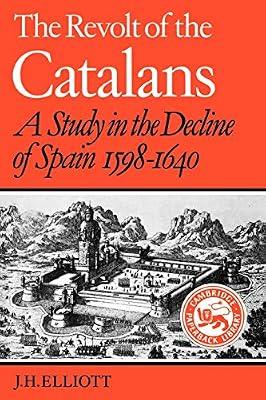 The Revolt of the Catalans: A Study in the Decline of Spain, 1598-1640 (Cambridge Paperback Library) by Elliott, J. H. | Paperback | History