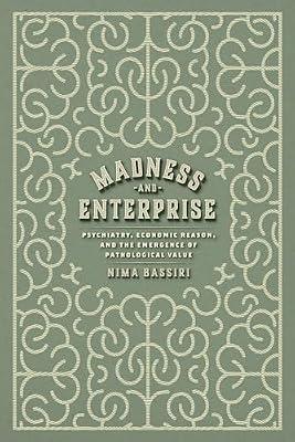Madness and Enterprise: Psychiatry, Economic Reason, and the Emergence of Pathological Value by Bassiri, Nima | Paperback | History Of Science