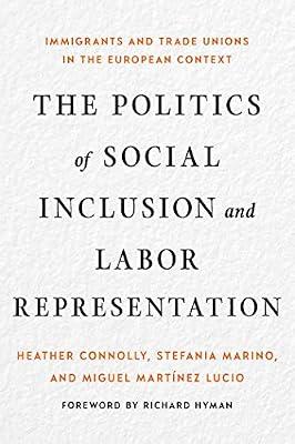 The Politics of Social Inclusion and Labor Representation: Immigrants and Trade Unions in the European Context by Connolly, Heather; Martínez Lucio, Miguel; Marino, Stefania | Hardcover | Europe
