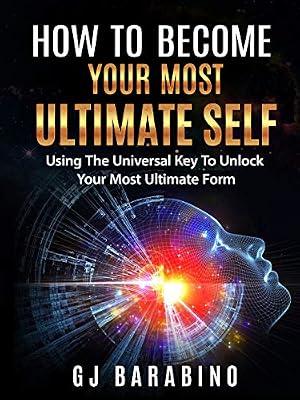 How to Become Your Most Ultimate Self "Using the Universal Key to Unlock Your Most Ultimate Form" by Barabino, Gj | Paperback | Self-Help & Personal Development