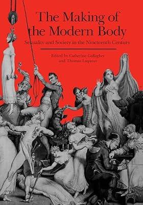 The Making of the Modern Body: Sexuality and Society in the Nineteenth Century: 1 (Representations Books) by Gallagher, Catherine; Laqueur, Thomas | Paperback | History