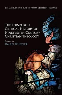 The Edinburgh Critical History of Nineteenth-Century Christian Theology (Edinburgh Studies in Classical Islamic History and Culture) by Whistler, Daniel | Hardcover | Western Philosophy: C 1600 To C 1900