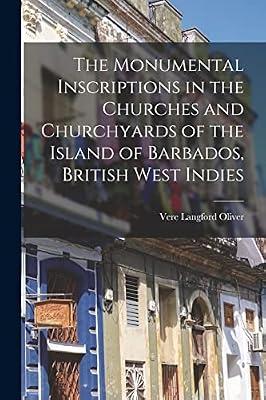 The Monumental Inscriptions in the Churches and Churchyards of the Island of Barbados, British West Indies by Oliver, Vere Langford | Paperback | Genealogy