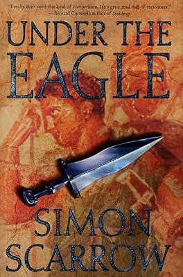 Under the Eagle: A Tale of Military Adventure and Reckless Heroism with the Roman Legions | Hardcover