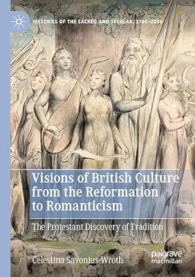 Visions of British Culture from the Reformation to Romanticism: The Protestant Discovery of Tradition (Histories of the Sacred and Secular, 1700–2000) by Savonius-Wroth, Celestina | Paperback | British & Irish History
