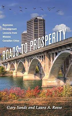 Roads To Prosperity: Economic Development Lessons from Midsize Canadian Cities (Great Lakes Books Series) by Sands, Gary; Reese, Laura A. | Hardcover | Canada