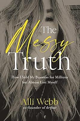 The Messy Truth: How I Sold My Business for Millions but Almost Lost Myself by Webb, Alli | Hardcover | Biography & Autobiography