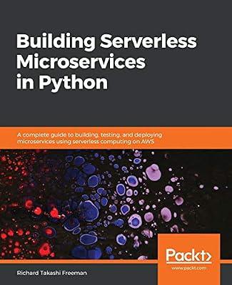 Building Serverless Microservices in Python: A complete guide to building, testing, and deploying microservices using serverless computing on AWS by Freeman, Richard Takashi | Paperback | Science