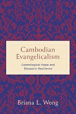 Cambodian Evangelicalism: Cosmological Hope and Diasporic Resilience (World Christianity) by Wong, Briana L. | Hardcover | Christianity