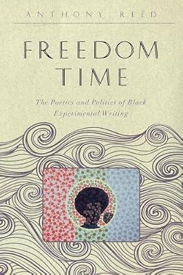 Freedom Time: The Poetics and Politics of Black Experimental Writing (Callaloo African Diaspora) by Reed, Anthony | Paperback | Literary Criticism