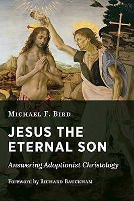 Jesus the Eternal Son: Answering Adoptionist Christology by Bird, Michael F. | Paperback | Religion