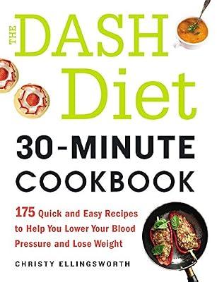 The Dash Diet 30-Minute Cookbook: 175 Quick and Easy Recipes to Help You Lower Your Blood Pressure and Lose Weight by Ellingsworth, Christy | Paperback | Cooking