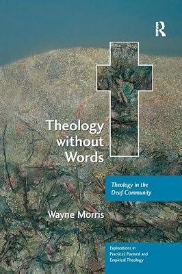 Theology without Words: Theology in the Deaf Community (Explorations in Practical, Pastoral and Empirical Theology) by Morris, Wayne | Paperback | Religion