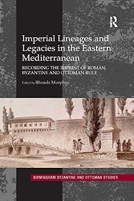 Imperial Lineages and Legacies in the Eastern Mediterranean: Recording the Imprint of Roman, Byzantine and Ottoman Rule: 18 (Birmingham Byzantine and Ottoman Studies) | Paperback | History