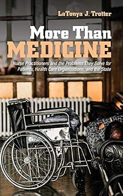 More Than Medicine: Nurse Practitioners and the Problems They Solve for Patients, Health Care Organizations, and the State (The Culture and Politics of Health Care Work) by Trotter, LaTonya J. | Hardcover | Nurse