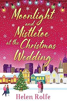 Moonlight and Mistletoe at the Christmas Wedding: A heartwarming, romantic festive read from Helen Rolfe (New York Ever After) by Rolfe, Helen | Paperback | Adult & Contemporary Romance