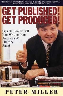 Get Published! Get Produced!: Tips on How to Sell Your Writing from America's Number One Literary Agent by Miller, Peter | Paperback | Writing & Editing Guides