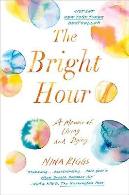 The Bright Hour: A Memoir of Living and Dying by Riggs, Nina | Hardcover | Biography & Autobiography