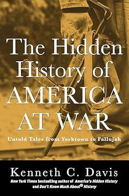 The Hidden History of America at War: Untold Tales from Yorktown to Fallujah by Davis, Kenneth C. | Hardcover | History