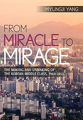 From Miracle to Mirage: The Making and Unmaking of the Korean Middle Class, 1960-2015 by Yang, Myungji | Hardcover | Social Classes