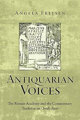 Antiquarian Voices: The Roman Academy and the Commentary Tradition on Ovid's Fasti (Text and Context) by Fritsen, Angela | Paperback | Classical Texts