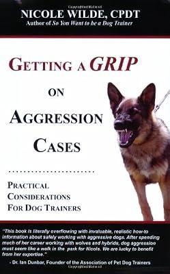 Getting a Grip on Aggression Cases: Practical Considerations for Dog Trainers by Nicole Wilde | Paperback