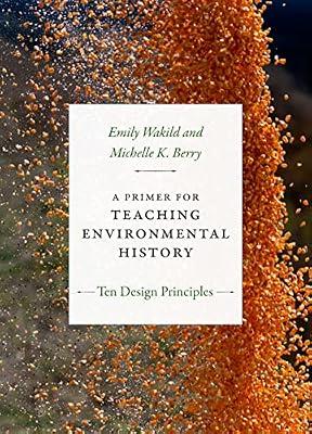 A Primer for Teaching Environmental History: Ten Design Principles (Design Principles for Teaching History) by Wakild, Emily; Berry, Michelle K. | Hardcover | Human Geography