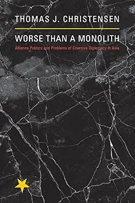 Worse Than a Monolith: Alliance Politics and Problems of Coercive Diplomacy in Asia by Christensen, Thomas J. | Paperback | Political Science