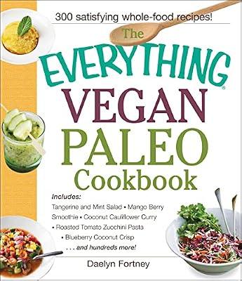 The Everything Vegan Paleo Cookbook: Includes Tangerine and Mint Salad, Mango Berry Smoothie, Coconut Cauliflower Curry, Roasted Tomato Zucchini ... Hundreds More! (Everything® Series) by Fortney, Daelyn | Paperback | Cooking