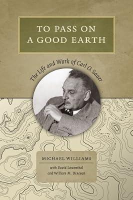 To Pass on a Good Earth: The Life and Work of Carl O. Sauer by Williams, Michael | Hardcover | Biography & Autobiography